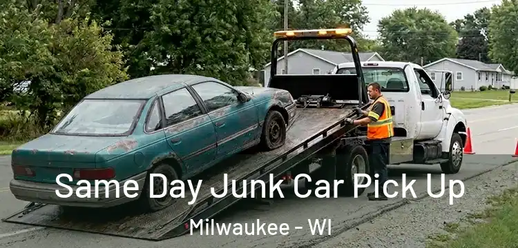 Same Day Junk Car Pick Up Milwaukee - WI